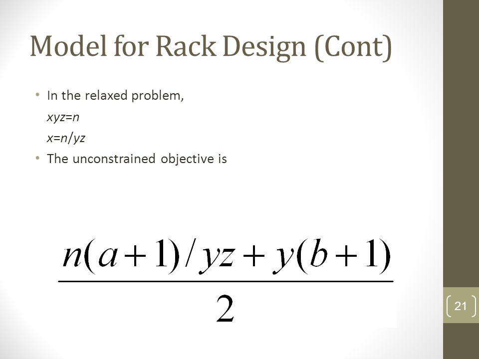 Model for Rack Design (Cont) In the relaxed problem, xyz=n x=n/yz The unconstrained objective is 21