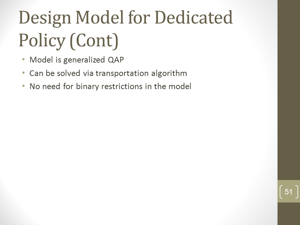 Design Model for Dedicated Policy (Cont) Model is generalized QAP Can be solved via transportation algorithm No need for binary restrictions in the model 51