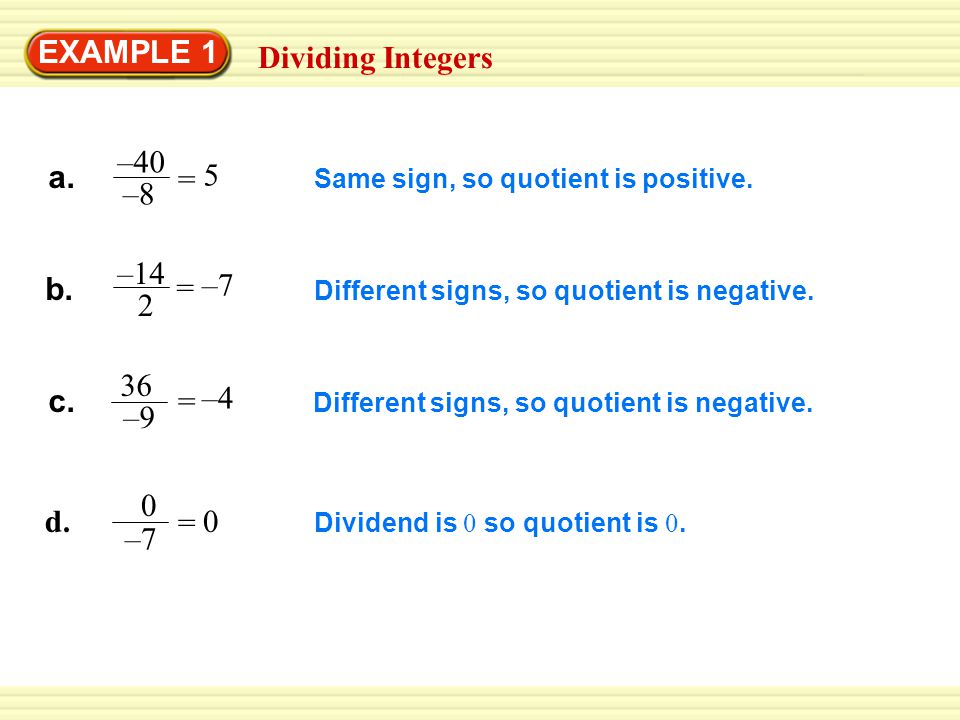 EXAMPLE 1 Same sign, so quotient is positive. = –7 Different signs, so quotient is negative.