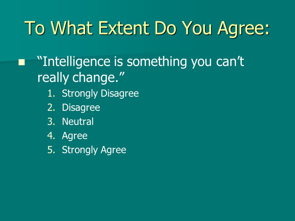 To What Extent Do You Agree: Intelligence is something you can’t really change. 1.