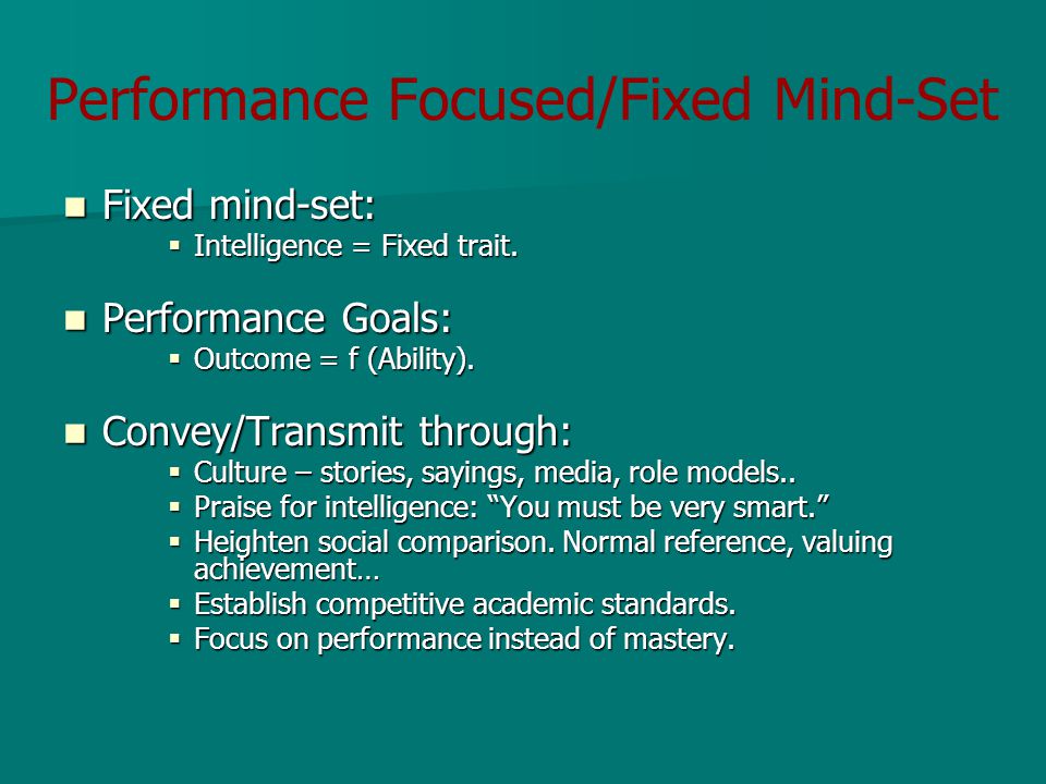 Performance Focused/Fixed Mind-Set Fixed mind-set: Fixed mind-set:  Intelligence = Fixed trait.