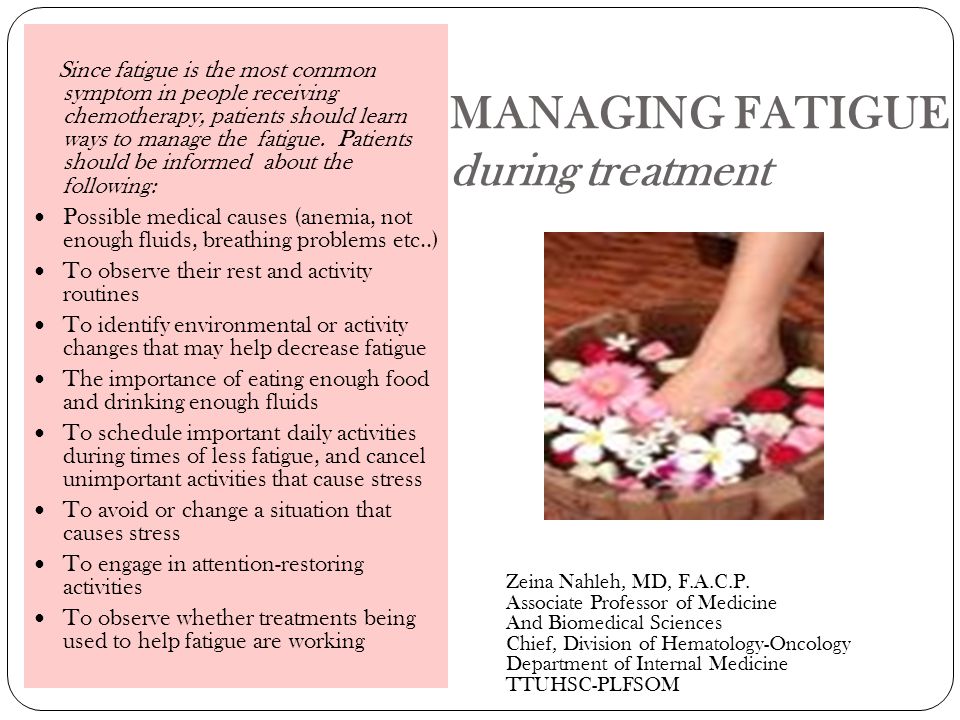 MANAGING FATIGUE during treatment Since fatigue is the most common symptom in people receiving chemotherapy, patients should learn ways to manage the fatigue.