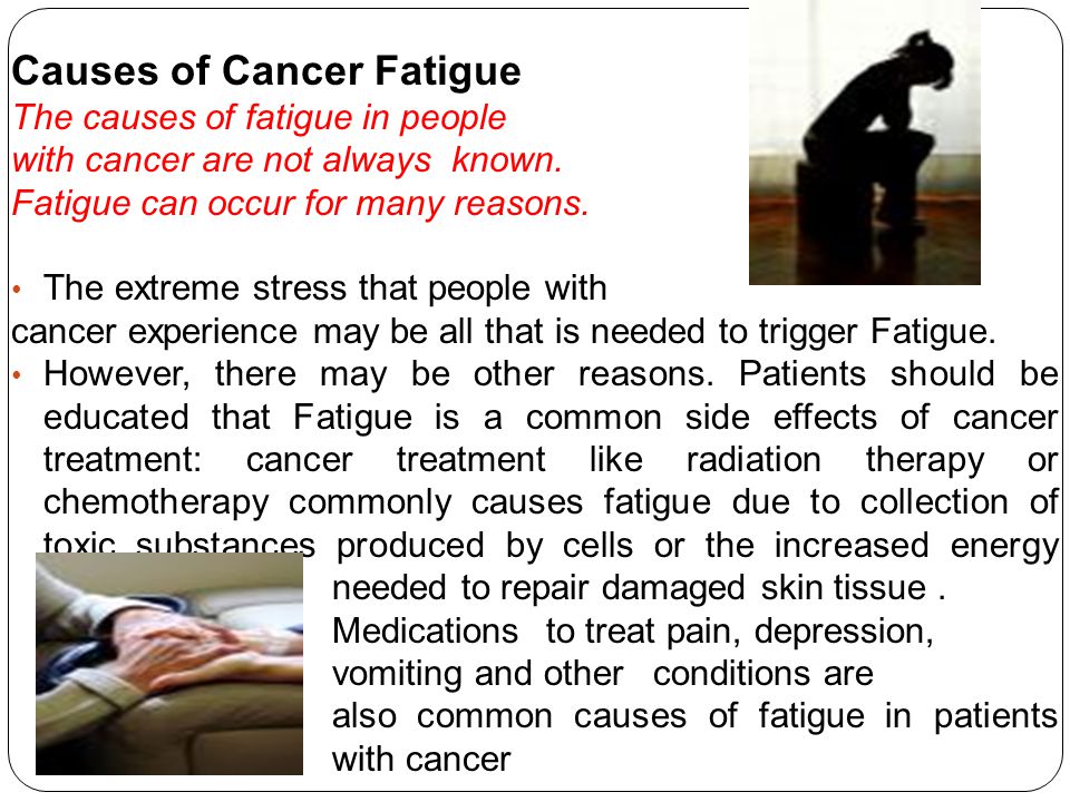 Causes of Cancer Fatigue The causes of fatigue in people with cancer are not always known.