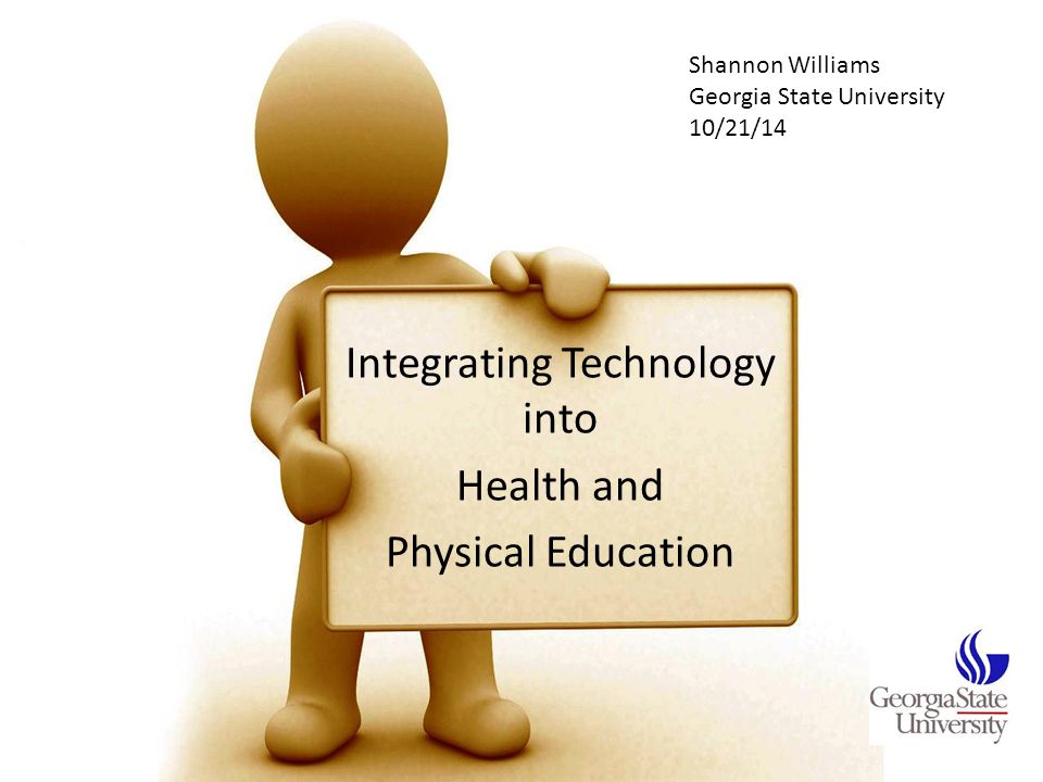 Integrating Technology into Health and Physical Education Shannon Williams Georgia State University 10/21/14