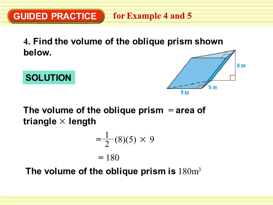 GUIDED PRACTICE for Example 4 and 5 4. Find the volume of the oblique prism shown below.