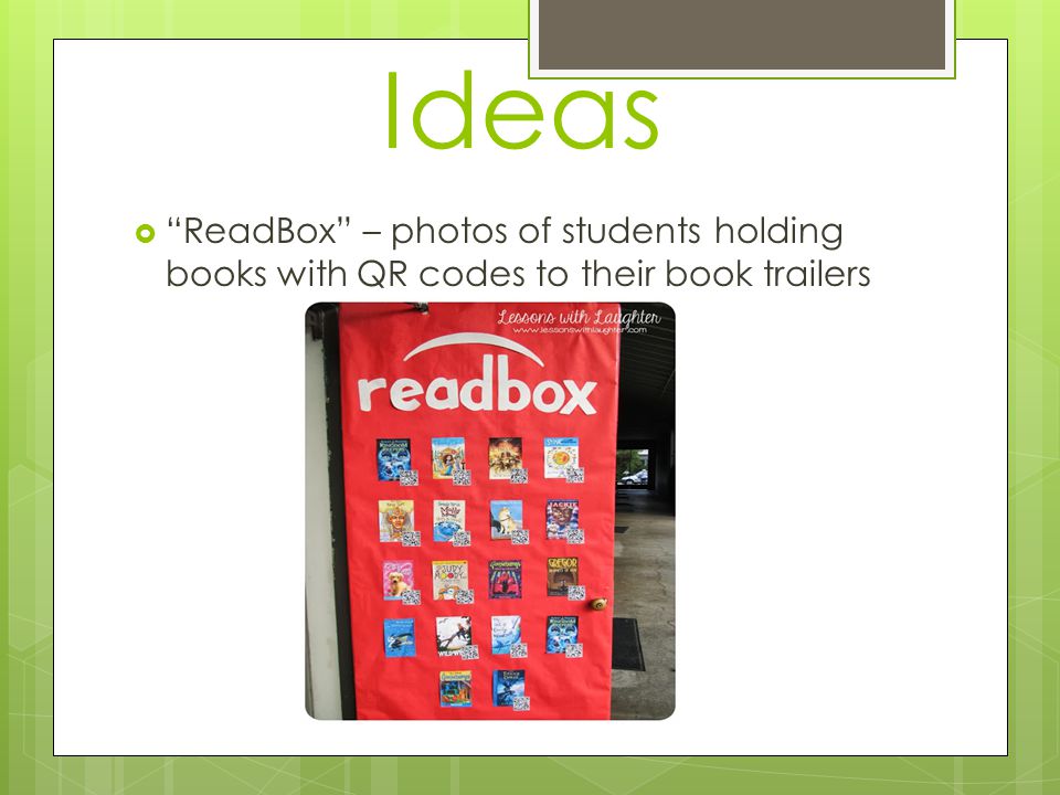 Ideas  ReadBox – photos of students holding books with QR codes to their book trailers
