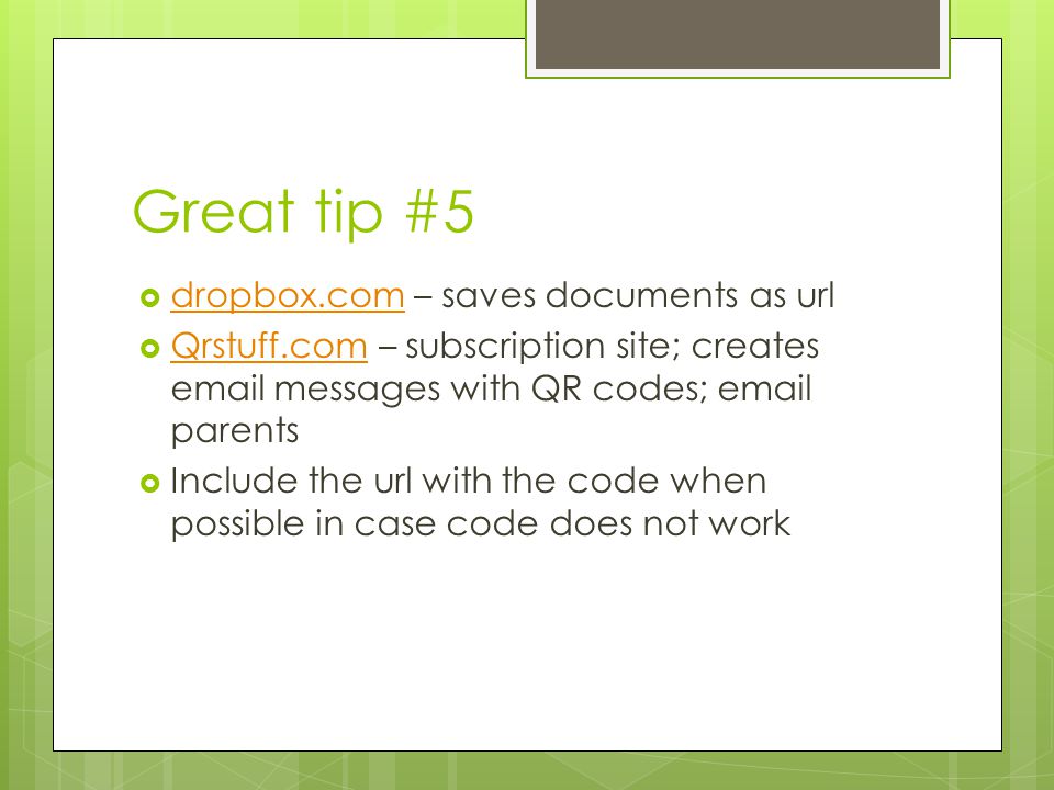 Great tip #5  dropbox.com – saves documents as url dropbox.com  Qrstuff.com – subscription site; creates  messages with QR codes;  parents Qrstuff.com  Include the url with the code when possible in case code does not work