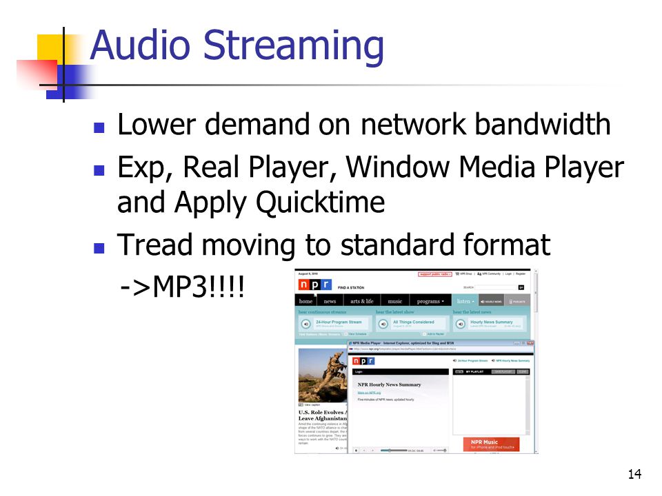 Audio Streaming Lower demand on network bandwidth Exp, Real Player, Window Media Player and Apply Quicktime Tread moving to standard format ->MP3!!!.