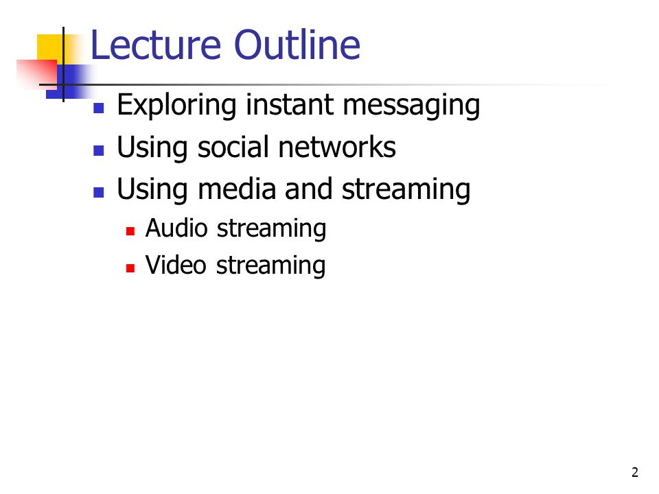 Lecture Outline Exploring instant messaging Using social networks Using media and streaming Audio streaming Video streaming 2