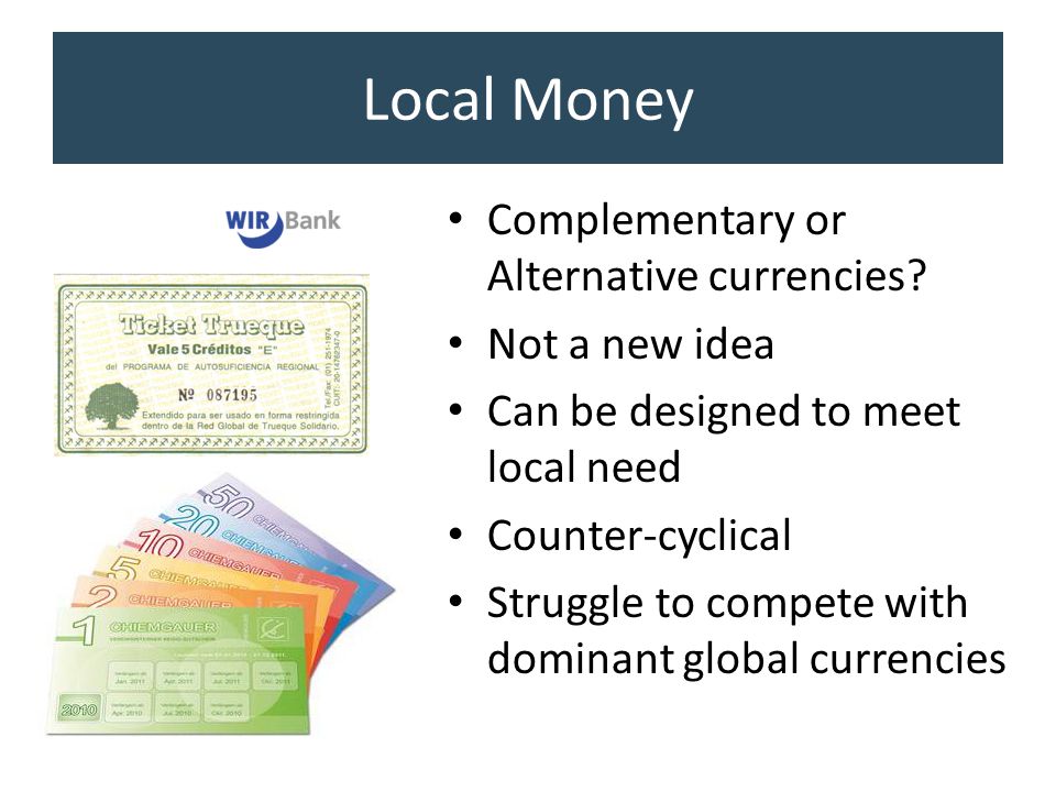 Local Money Complementary or Alternative currencies.