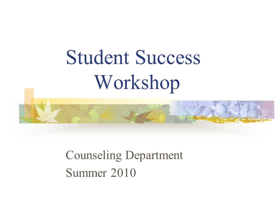 Student Success Workshop Counseling Department Summer 2010