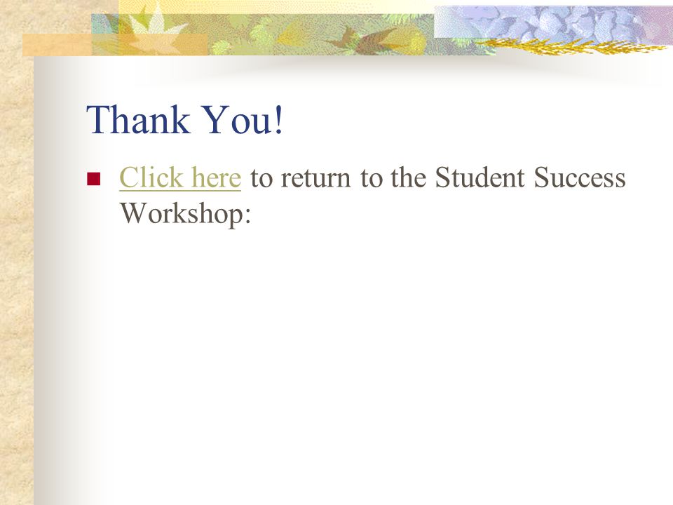 Thank You! Click here to return to the Student Success Workshop: Click here