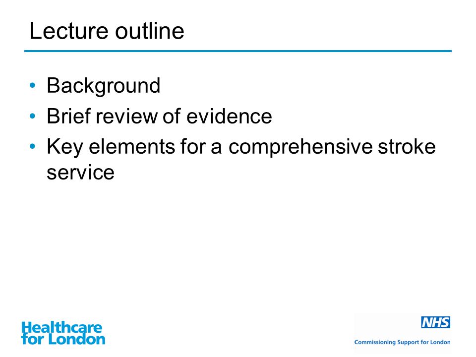 Lecture outline Background Brief review of evidence Key elements for a comprehensive stroke service
