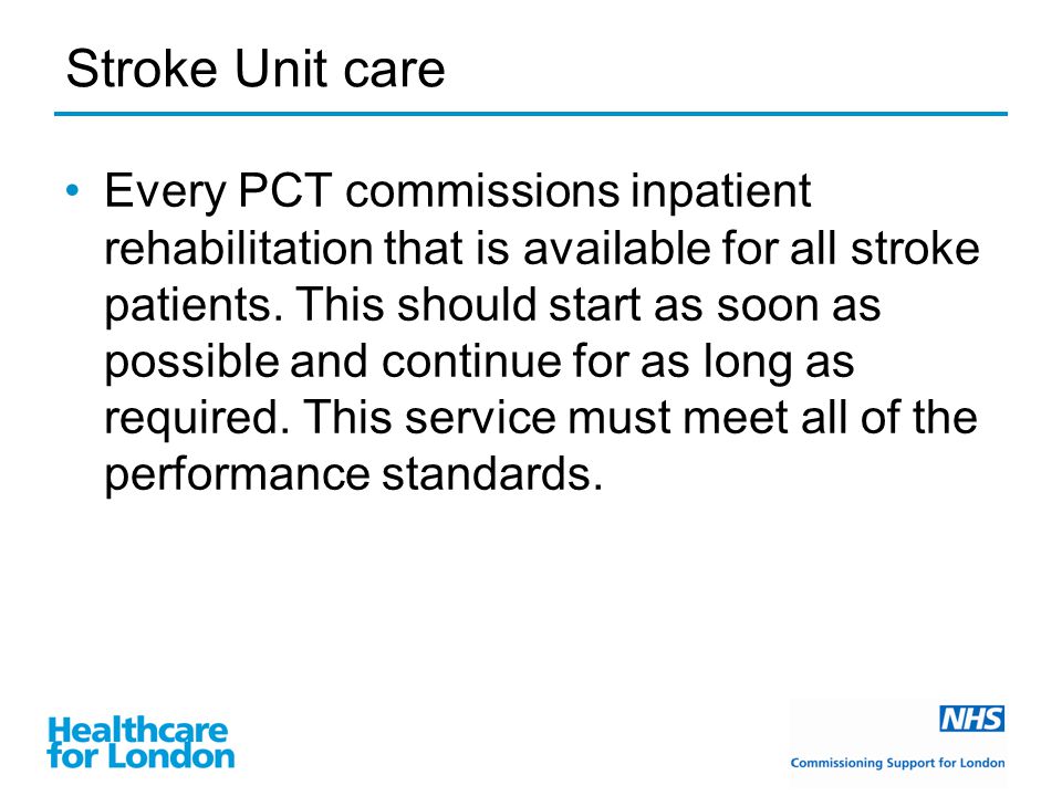 Stroke Unit care Every PCT commissions inpatient rehabilitation that is available for all stroke patients.
