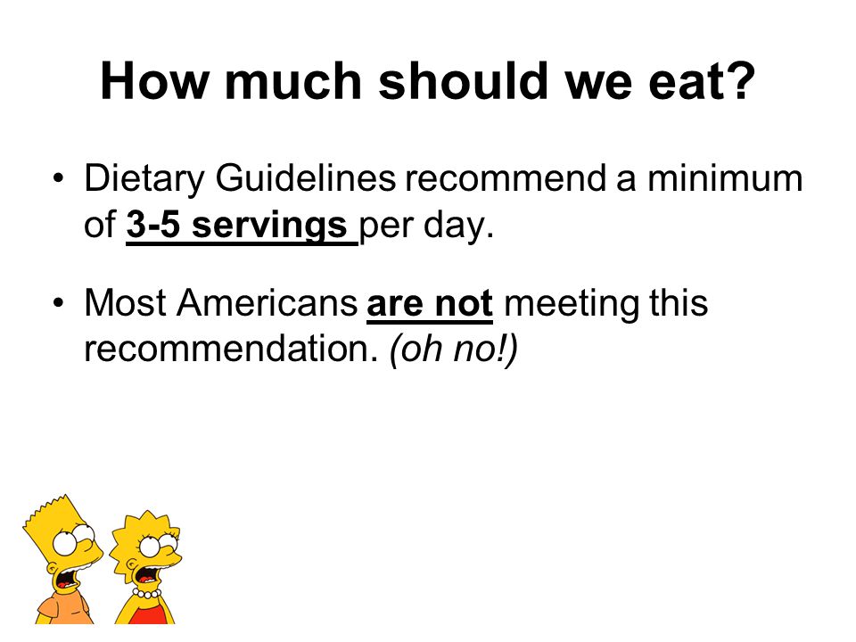 How much should we eat. Dietary Guidelines recommend a minimum of 3-5 servings per day.