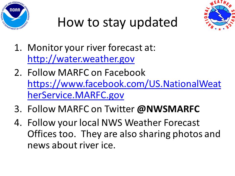 How to stay updated 1.Monitor your river forecast at: Follow MARFC on Facebook   herService.MARFC.gov   herService.MARFC.gov 3.Follow MARFC on 4.Follow your local NWS Weather Forecast Offices too.