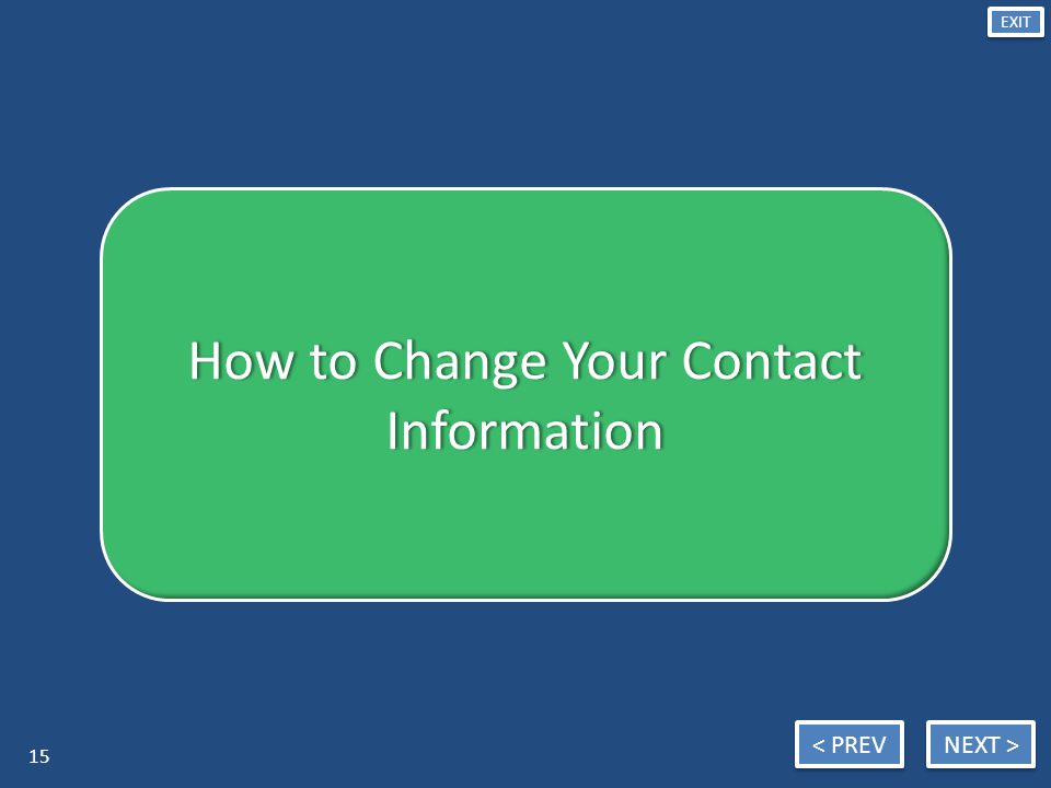 NEXT > < PREV EXIT How to Change Your Contact Information 15