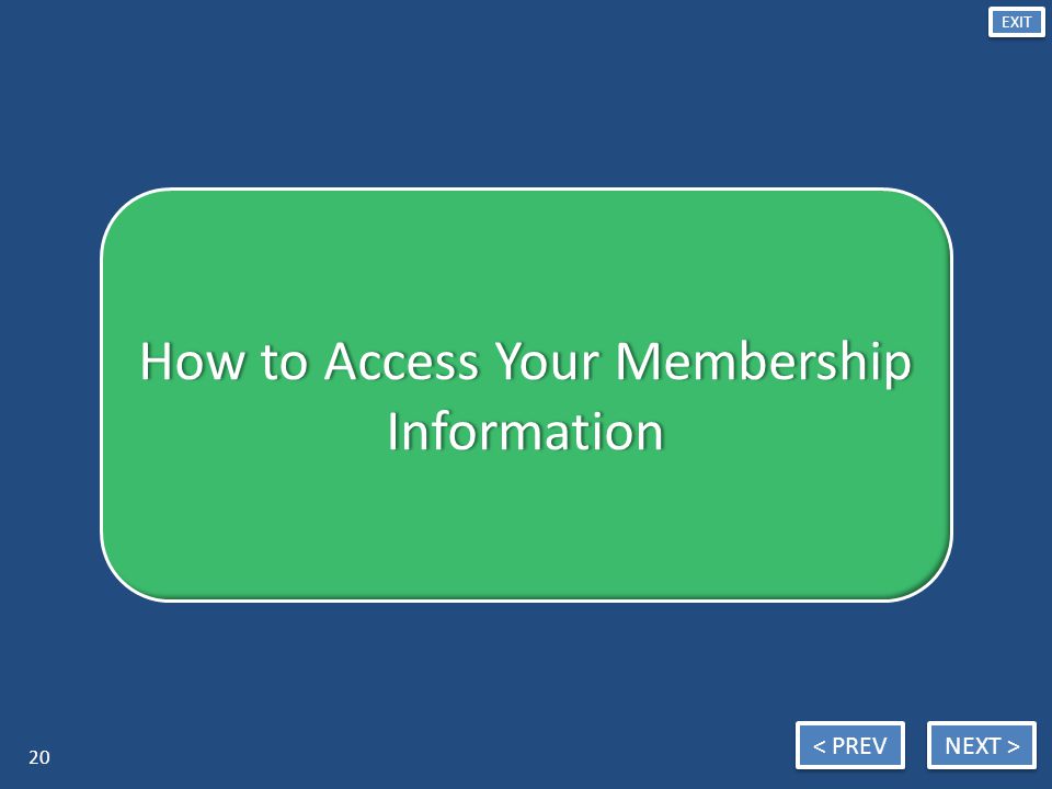 NEXT > < PREV EXIT How to Access Your Membership Information 20