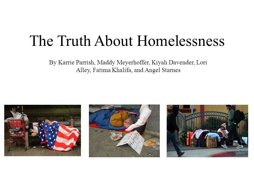 The Truth About Homelessness By Karrie Parrish, Maddy Meyerhoffer, Kiyah Davender, Lori Alley, Fatima Khalifa, and Angel Starnes