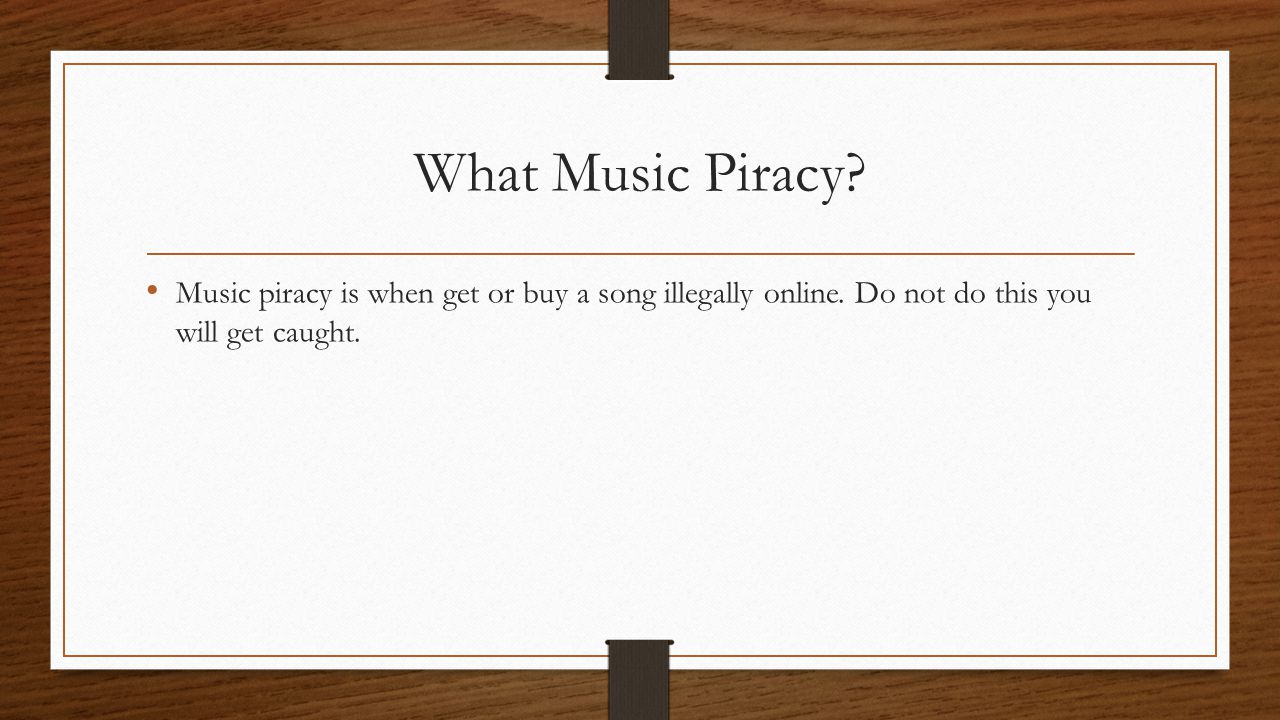 What Music Piracy. Music piracy is when get or buy a song illegally online.
