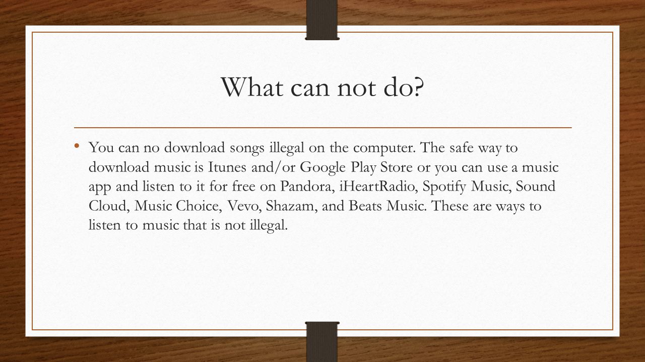What can not do. You can no download songs illegal on the computer.