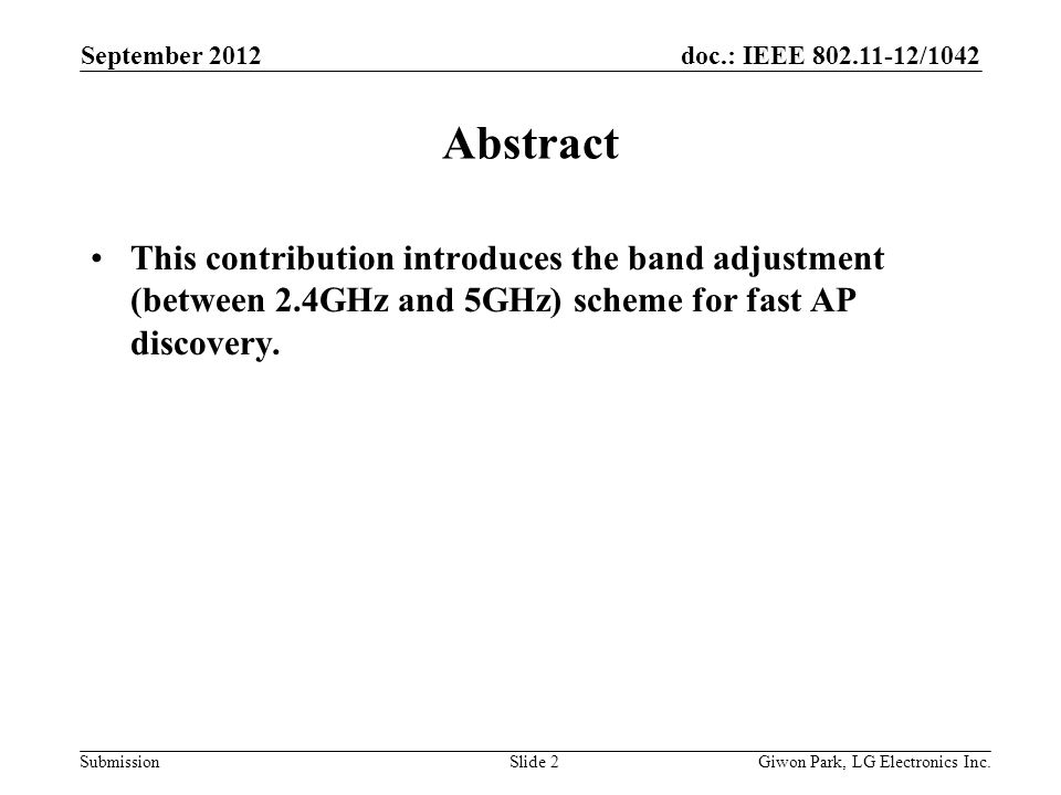 doc.: IEEE /1042 Submission September 2012 Slide 2 Abstract This contribution introduces the band adjustment (between 2.4GHz and 5GHz) scheme for fast AP discovery.