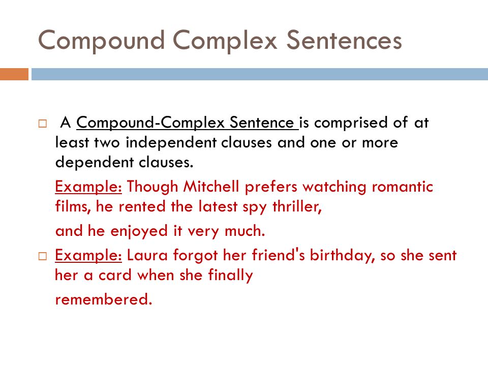Compound Complex Sentences  A Compound-Complex Sentence is comprised of at least two independent clauses and one or more dependent clauses.