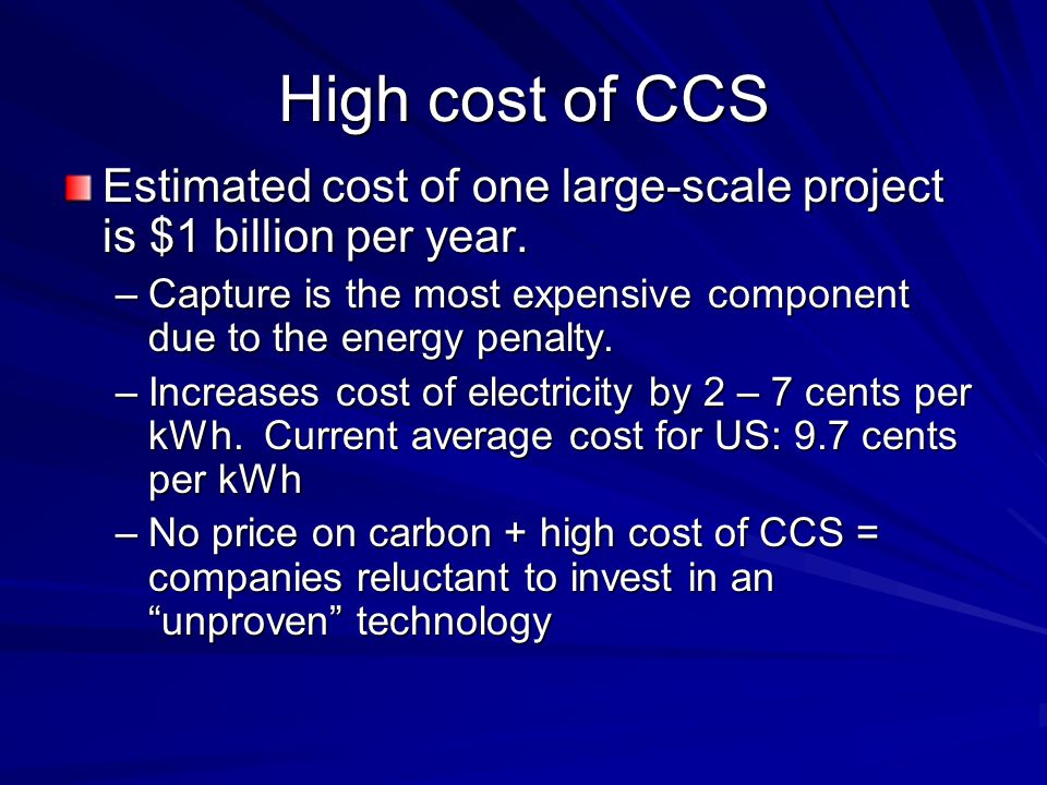 High cost of CCS Estimated cost of one large-scale project is $1 billion per year.