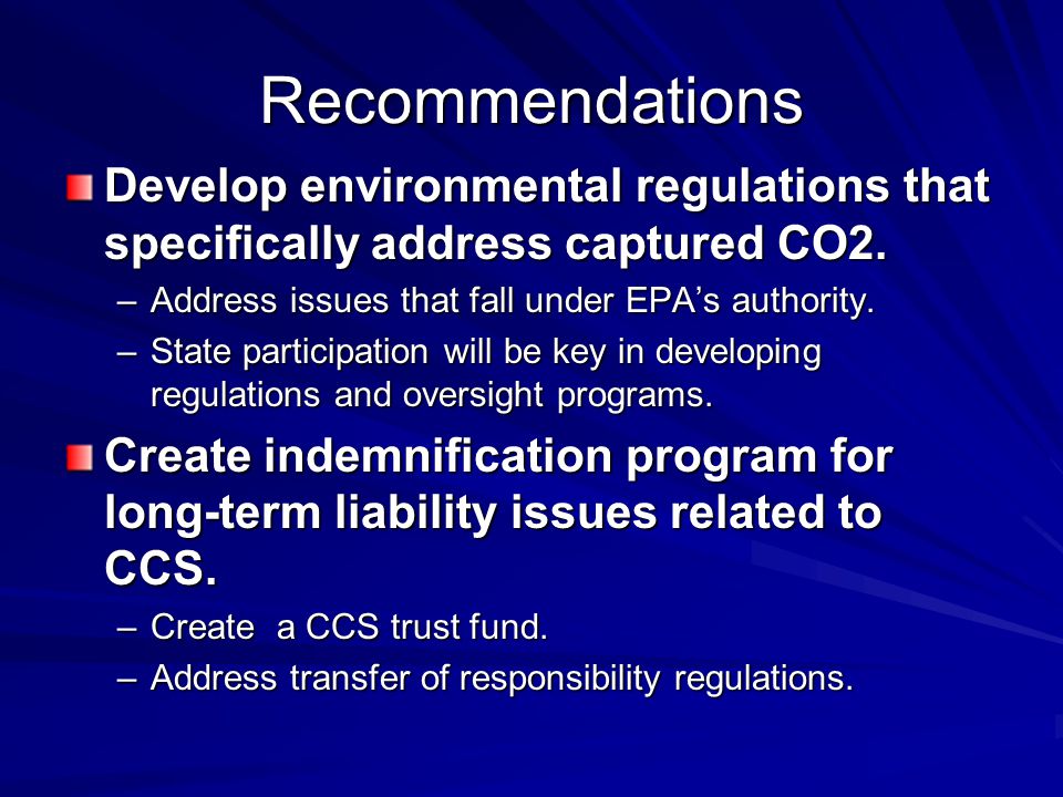 Recommendations Develop environmental regulations that specifically address captured CO2.
