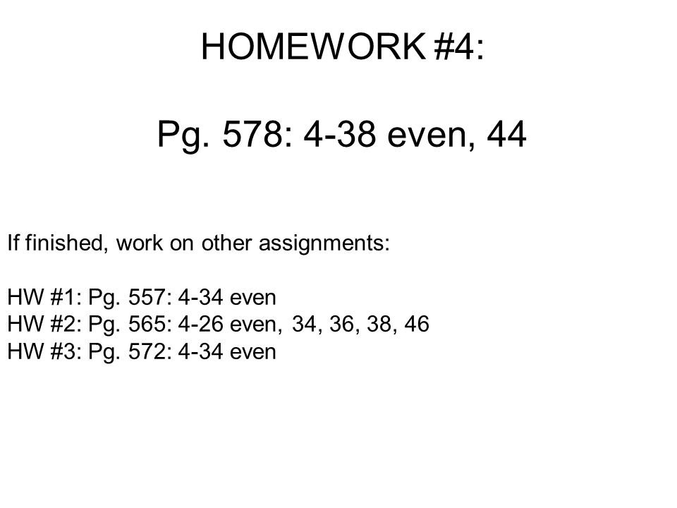 HOMEWORK #4: Pg. 578: 4-38 even, 44 If finished, work on other assignments: HW #1: Pg.