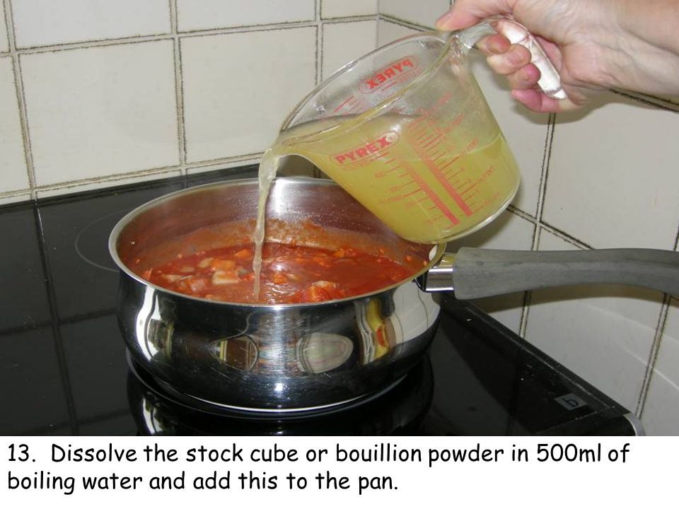 13. Dissolve the stock cube or bouillion powder in 500ml of boiling water and add this to the pan.