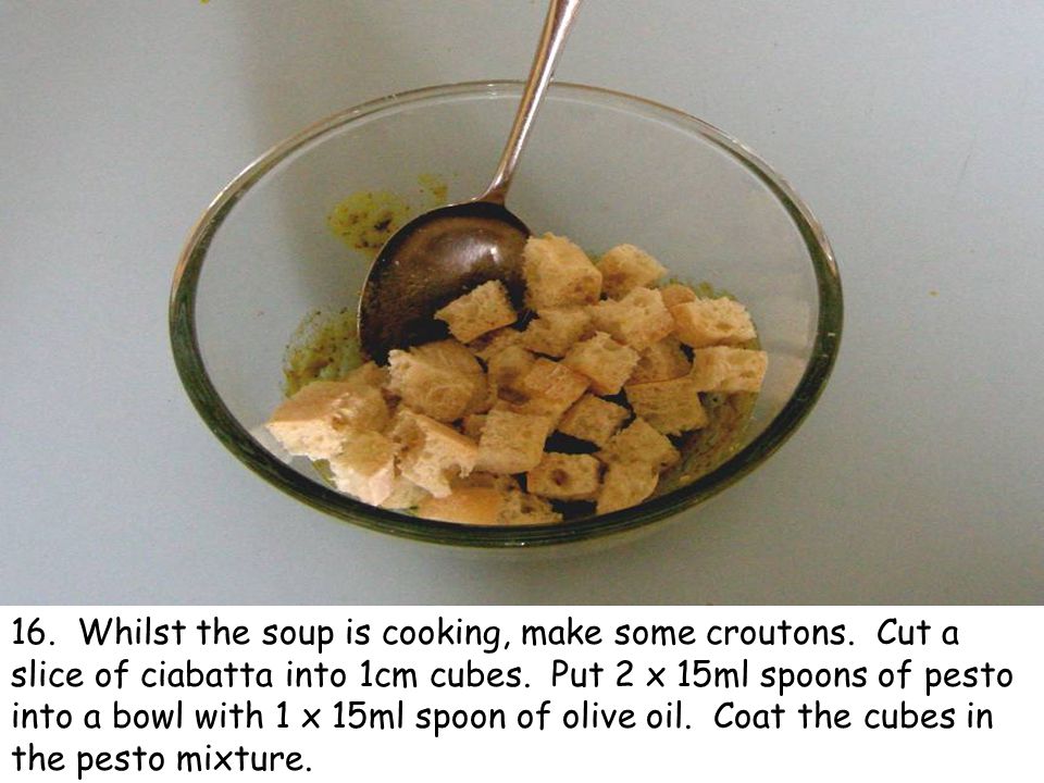 16. Whilst the soup is cooking, make some croutons.