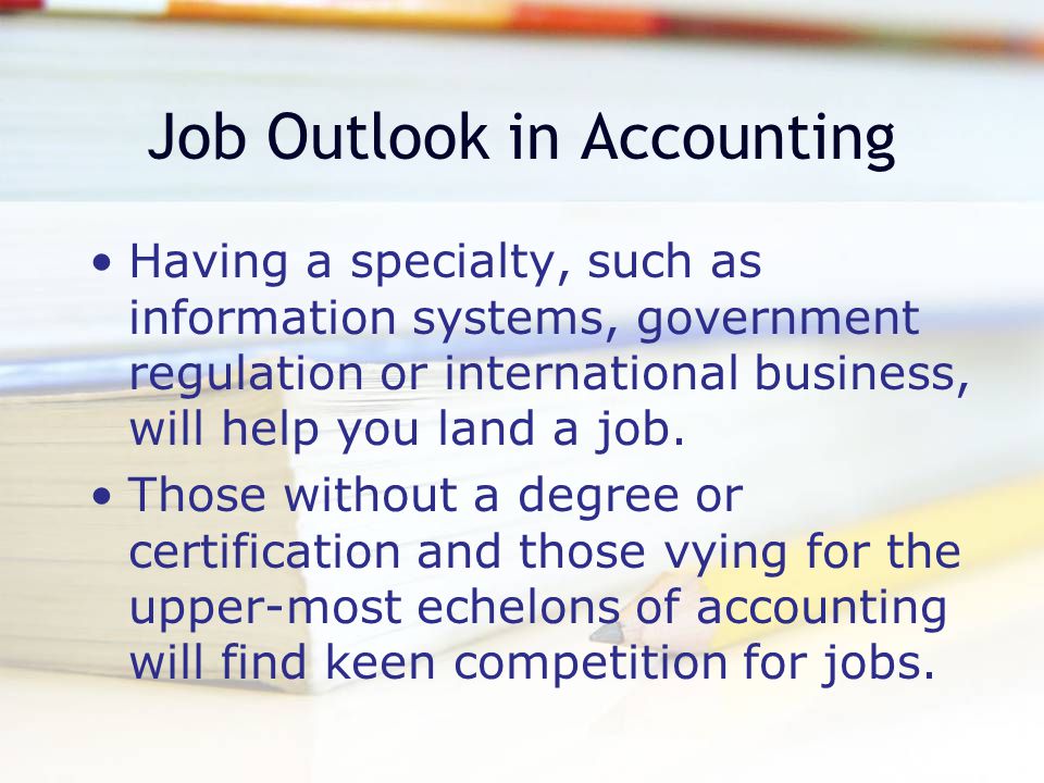 Job Outlook in Accounting CPA accountants will continue to be in high demand, especially as states increase the education and experience requirements for the certification.