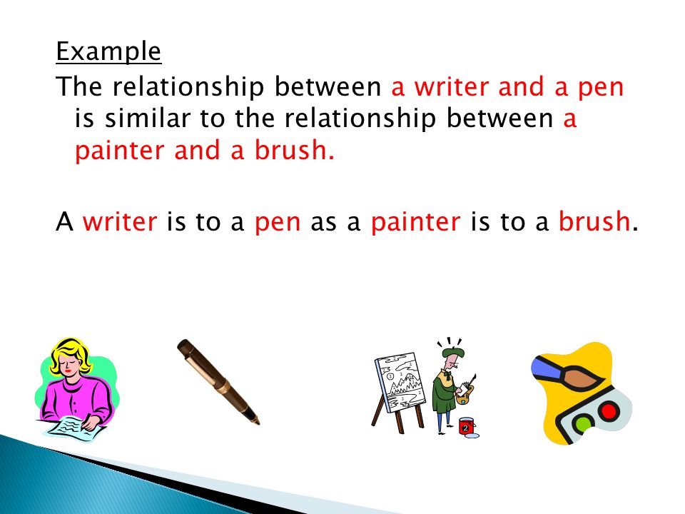 Example The relationship between a writer and a pen is similar to the relationship between a painter and a brush.