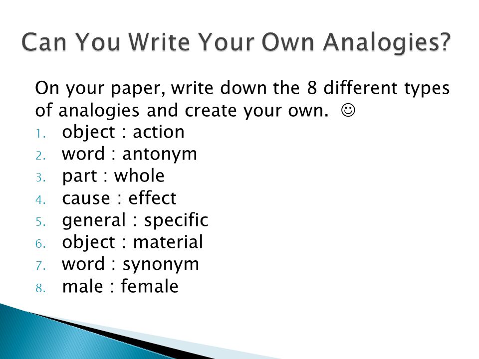 On your paper, write down the 8 different types of analogies and create your own.