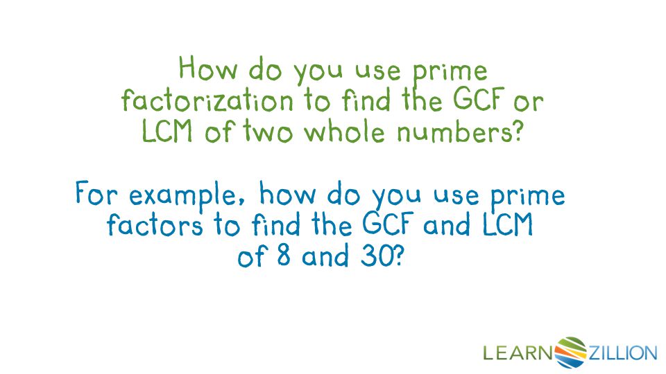 How do you use prime factorization to find the GCF or LCM of two whole numbers.