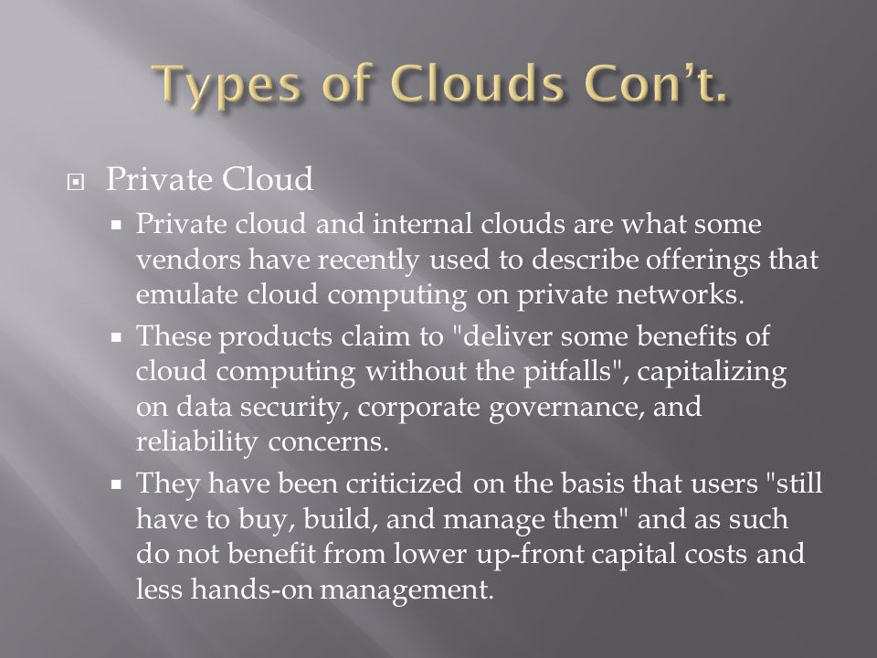 Private Cloud  Private cloud and internal clouds are what some vendors have recently used to describe offerings that emulate cloud computing on private networks.