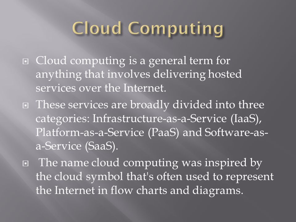  Cloud computing is a general term for anything that involves delivering hosted services over the Internet.