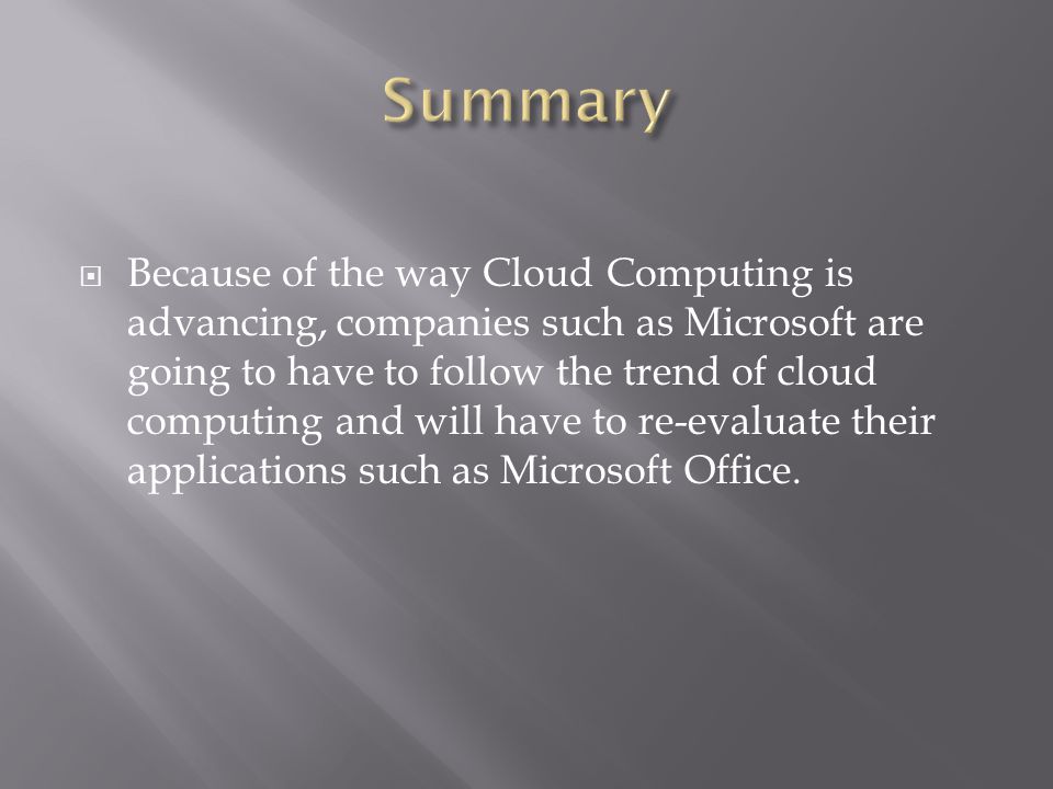  Because of the way Cloud Computing is advancing, companies such as Microsoft are going to have to follow the trend of cloud computing and will have to re-evaluate their applications such as Microsoft Office.
