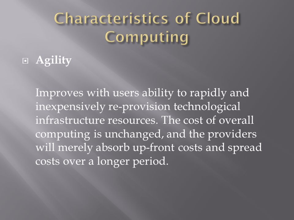  Agility Improves with users ability to rapidly and inexpensively re-provision technological infrastructure resources.