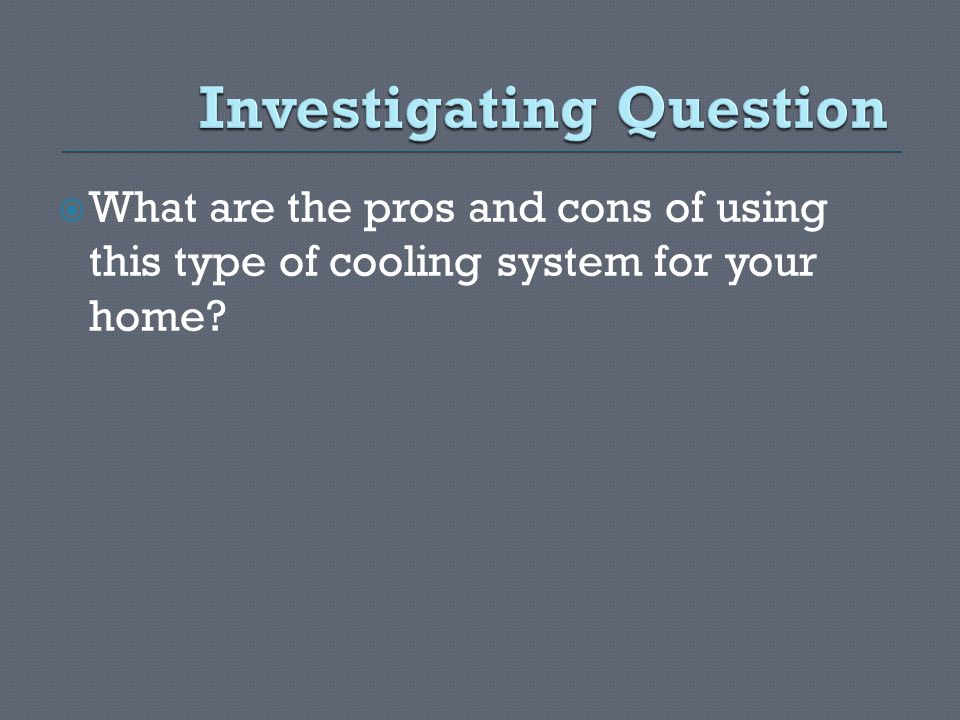  What are the pros and cons of using this type of cooling system for your home