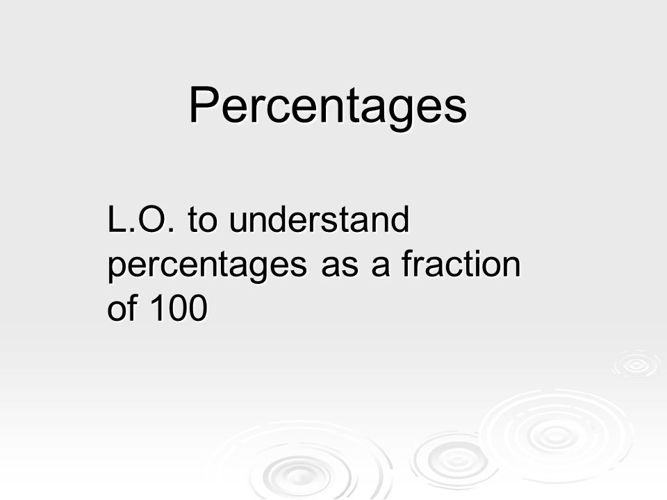 Percentages L.O. to understand percentages as a fraction of 100