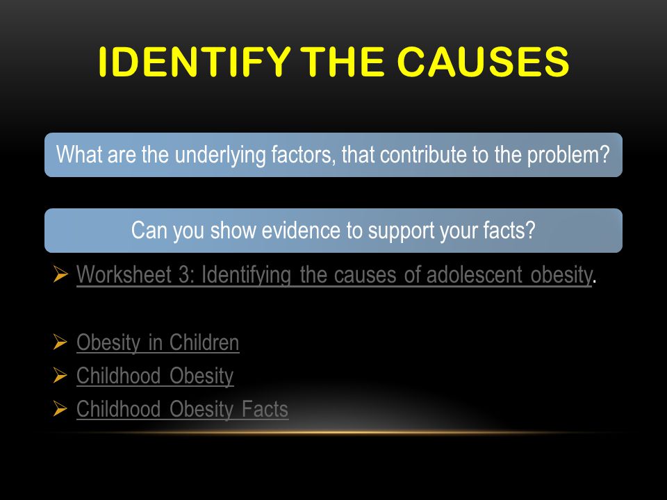 IDENTIFY THE CAUSES What are the underlying factors, that contribute to the problem Can you show evidence to support your facts.