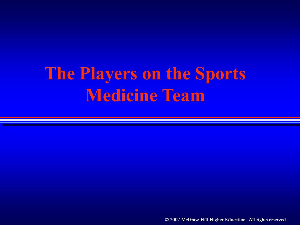 © 2007 McGraw-Hill Higher Education. All rights reserved. The Players on the Sports Medicine Team