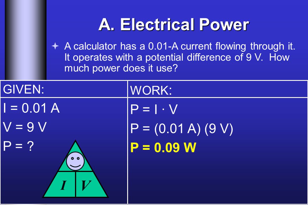 A. Electrical Power  A calculator has a 0.01-A current flowing through it.