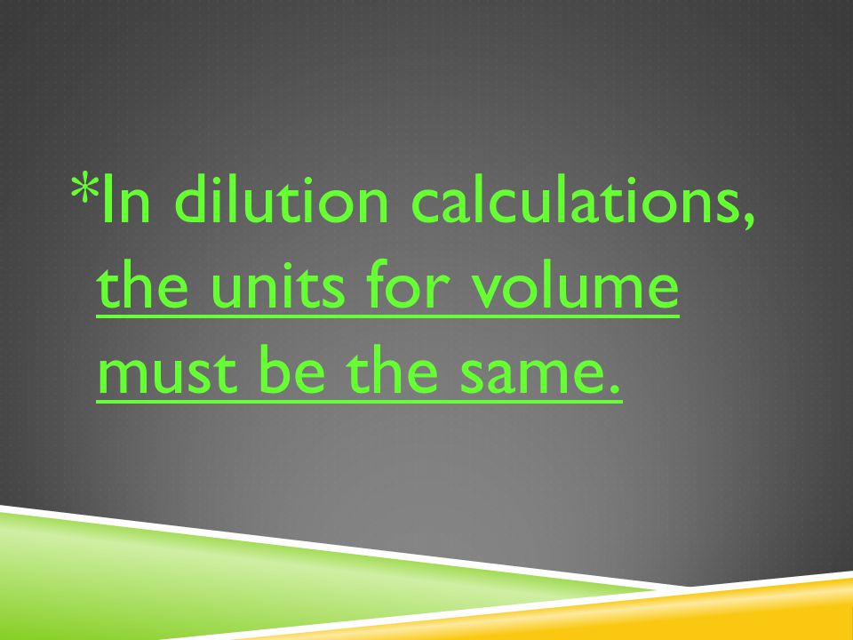 MOLARITY – DILUTION CALCULATIONS M 1 V 1 = M 2 V 2 M 1 – Molarity of stock solution V 1 – Volume of stock solution (L or mL) M D – Molarity of dilute solution V D – Volume of dilute solution (L or mL) Stock (original)Dilute (new solution)