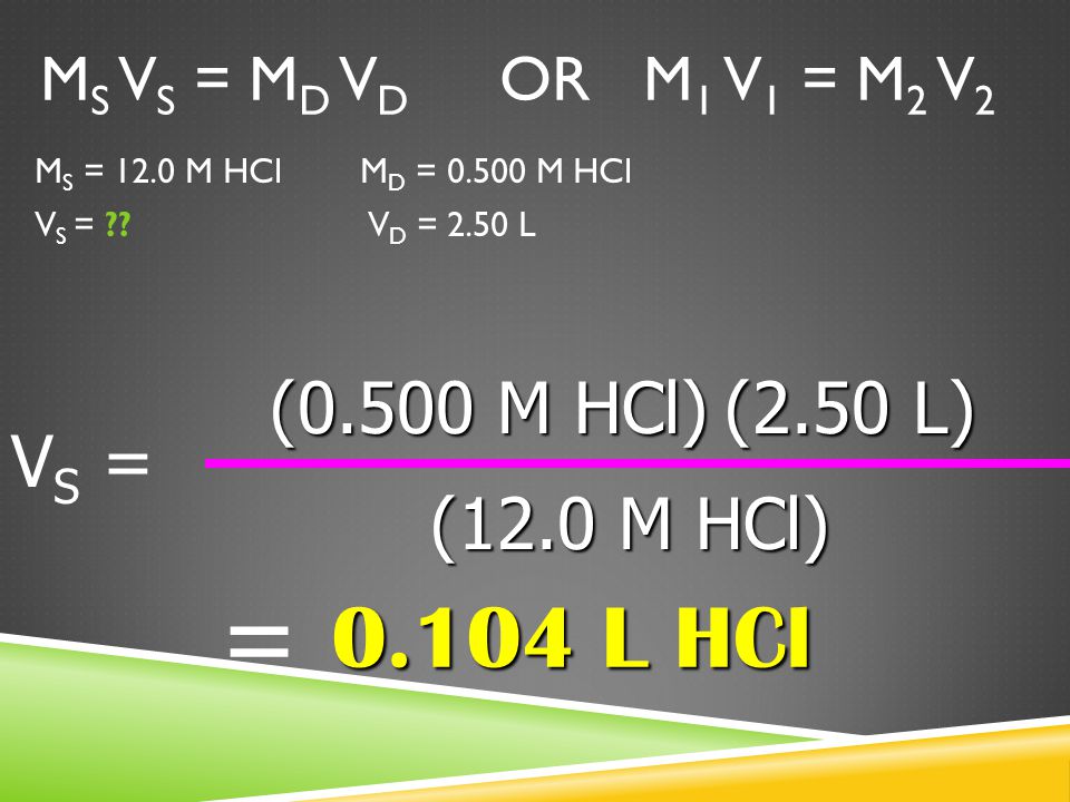2.) MOLARITY - DILUTION  Example #1: How much 12.0 M HCl is required to make 2.50 L of a M solution.