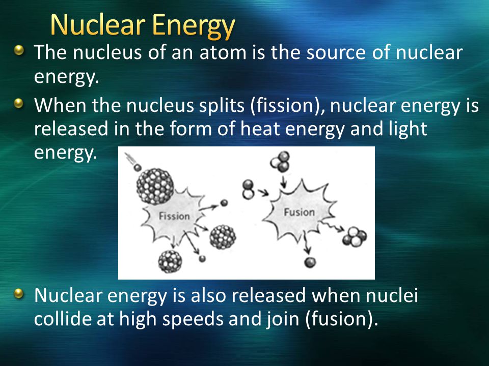 The nucleus of an atom is the source of nuclear energy.
