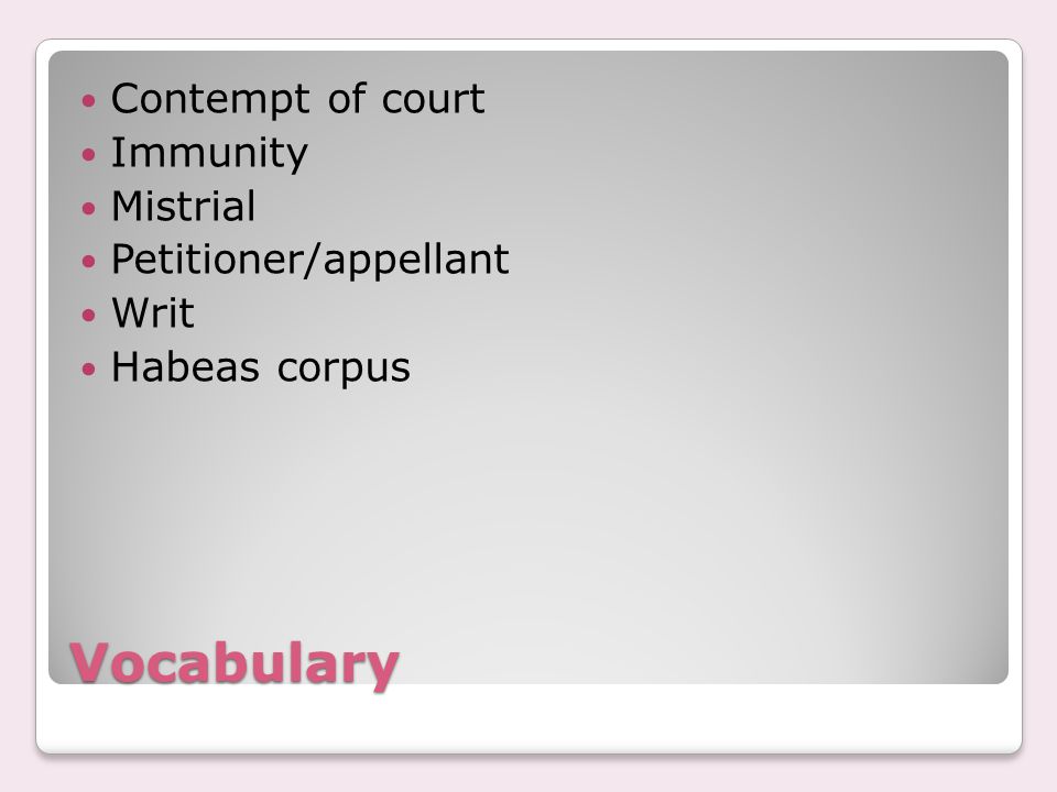 Vocabulary Contempt of court Immunity Mistrial Petitioner/appellant Writ Habeas corpus