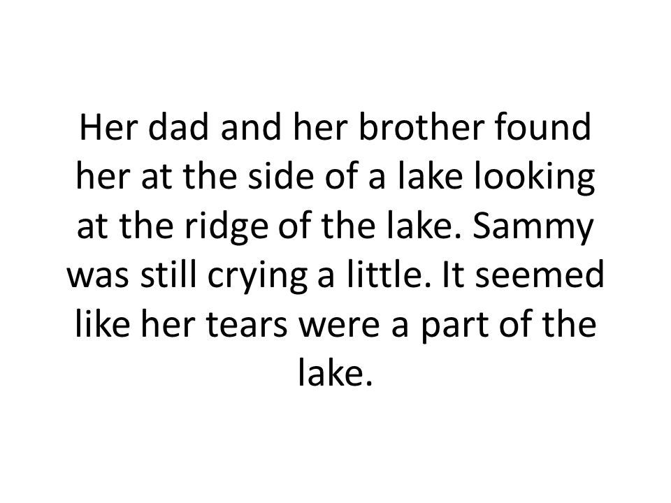 Her dad and her brother found her at the side of a lake looking at the ridge of the lake.